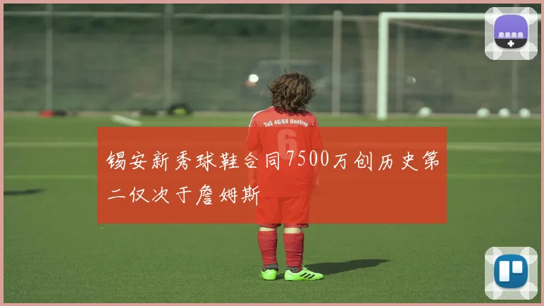 锡安新秀球鞋合同7500万创历史第二仅次于詹姆斯