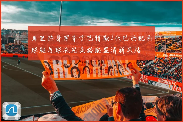 库里热身穿李宁巴特勒3代巴西配色球鞋与球衣完美搭配显清新风格